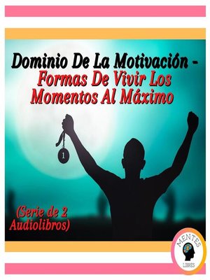 cover image of Dominio De La Motivación--Formas De Vivir Los Momentos Al Máximo (Serie de 2 Audiolibros)